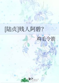 [陆贞]贱人阿碧？